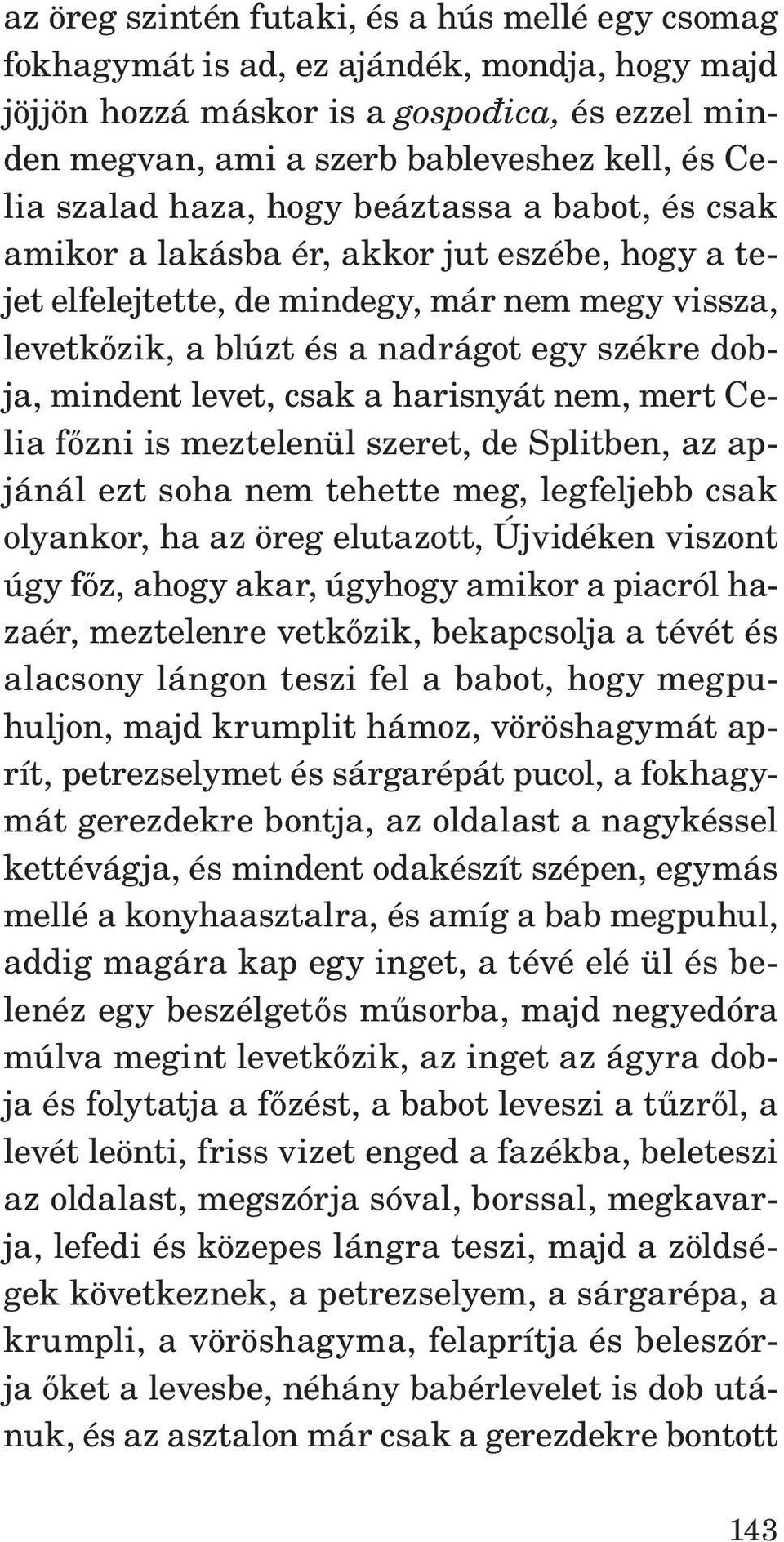 mindent levet, csak a harisnyát nem, mert Celia főzni is meztelenül szeret, de Splitben, az apjánál ezt soha nem tehette meg, legfeljebb csak olyankor, ha az öreg elutazott, Újvidéken viszont úgy