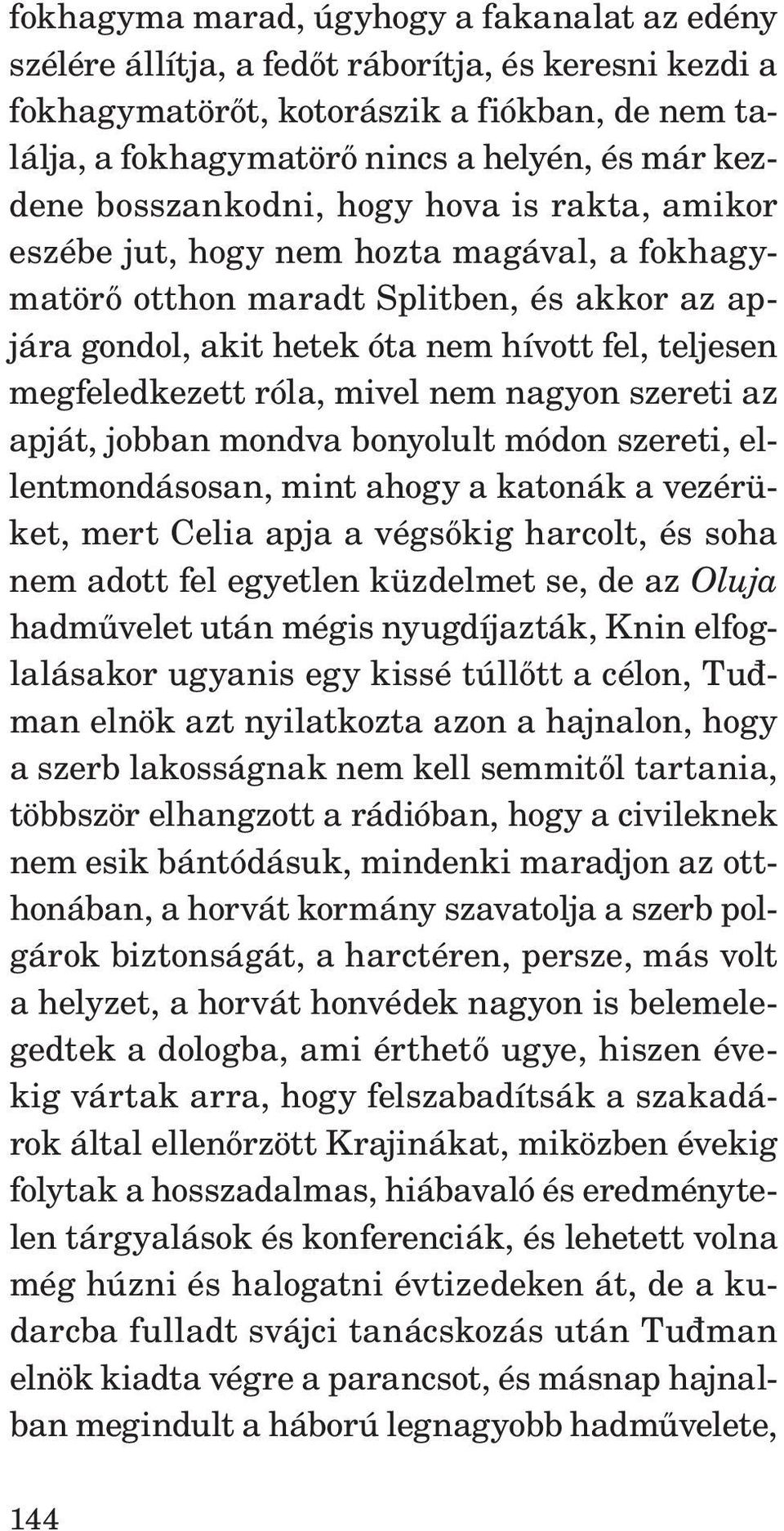 megfeledkezett róla, mivel nem nagyon szereti az apját, jobban mondva bonyolult módon szereti, ellentmondásosan, mint ahogy a katonák a vezérüket, mert Celia apja a végsőkig harcolt, és soha nem