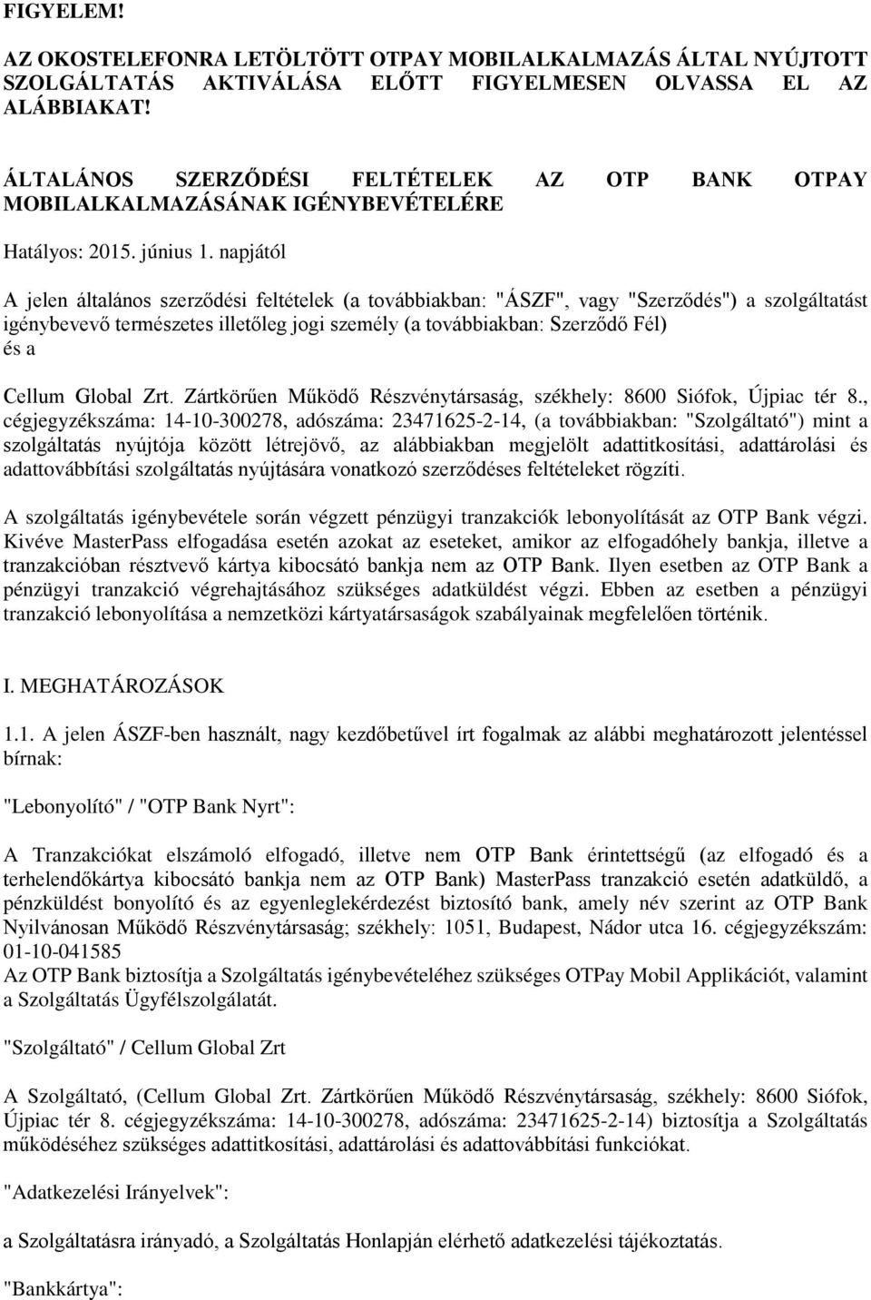 napjától A jelen általános szerződési feltételek (a továbbiakban: "ÁSZF", vagy "Szerződés") a szolgáltatást igénybevevő természetes illetőleg jogi személy (a továbbiakban: Szerződő Fél) és a Cellum