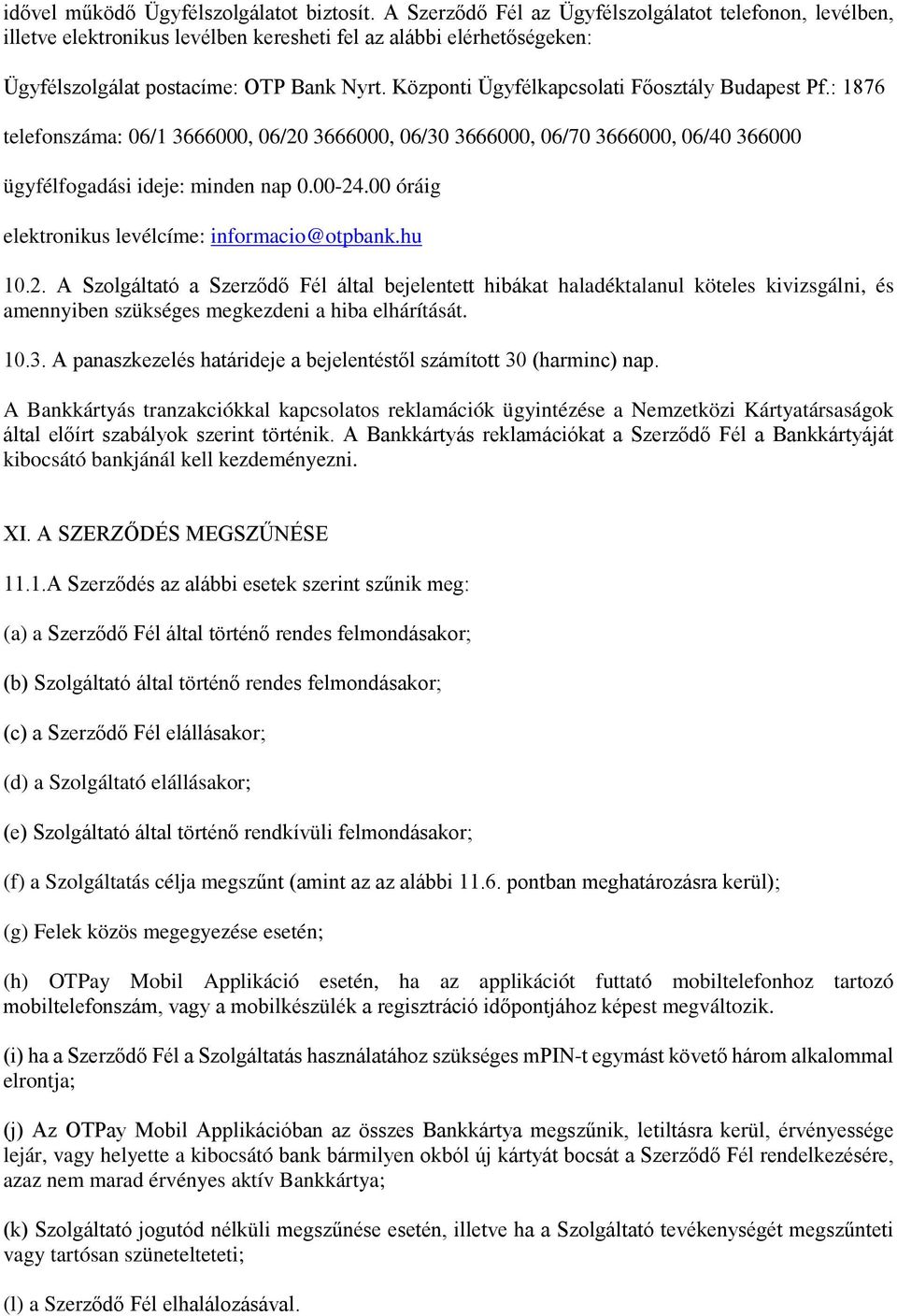 Központi Ügyfélkapcsolati Főosztály Budapest Pf.: 1876 telefonszáma: 06/1 3666000, 06/20 3666000, 06/30 3666000, 06/70 3666000, 06/40 366000 ügyfélfogadási ideje: minden nap 0.00-24.