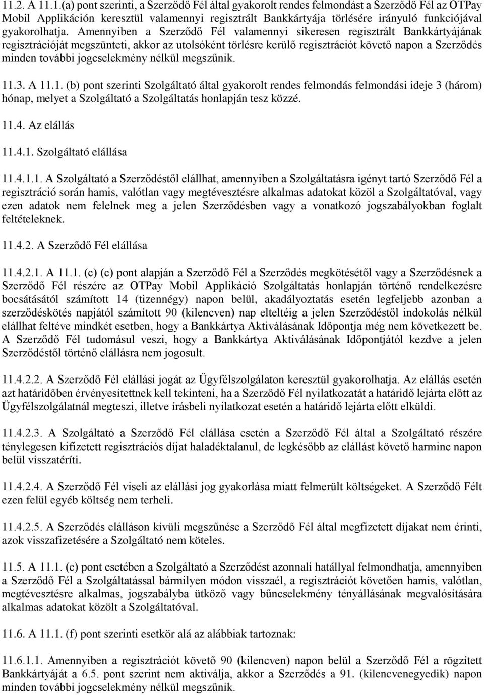 Amennyiben a Szerződő Fél valamennyi sikeresen regisztrált Bankkártyájának regisztrációját megszünteti, akkor az utolsóként törlésre kerülő regisztrációt követő napon a Szerződés minden további