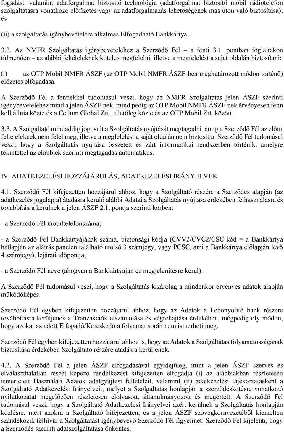 pontban foglaltakon túlmenően az alábbi feltételeknek köteles megfelelni, illetve a megfelelést a saját oldalán biztosítani: (i) az OTP Mobil NMFR ÁSZF (az OTP Mobil NMFR ÁSZF-ben meghatározott módon