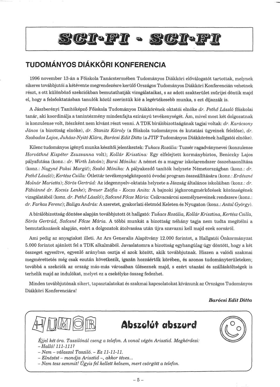 szerintük kié a legértékesebb munka, s ezt díjazzák is. A Jászberényi Tanítóképző Főiskola Tudományos Diákkörének oktatói elnöke dr.