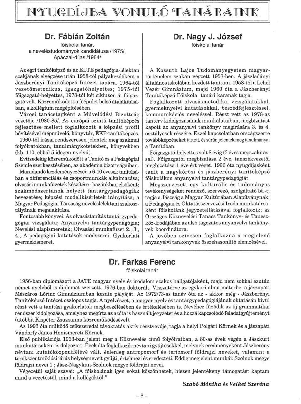 Közreműködött a főépület belső átalakításában, a kollégium megépítésében. Városi tanácstagként a Művelődési Bizottság vezetője /1980-85/.