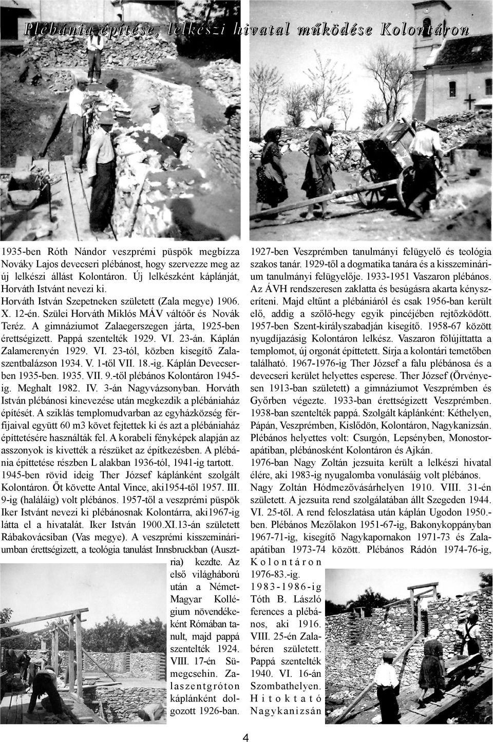 A gimnáziumot Zalaegerszegen járta, 1925-ben érettségizett. Pappá szentelték 1929. VI. 23-án. Káplán Zalamerenyén 1929. VI. 23-tól, közben kisegítõ Zalaszentbalázson 1934. V. 1-tõl VII. 18.-ig.