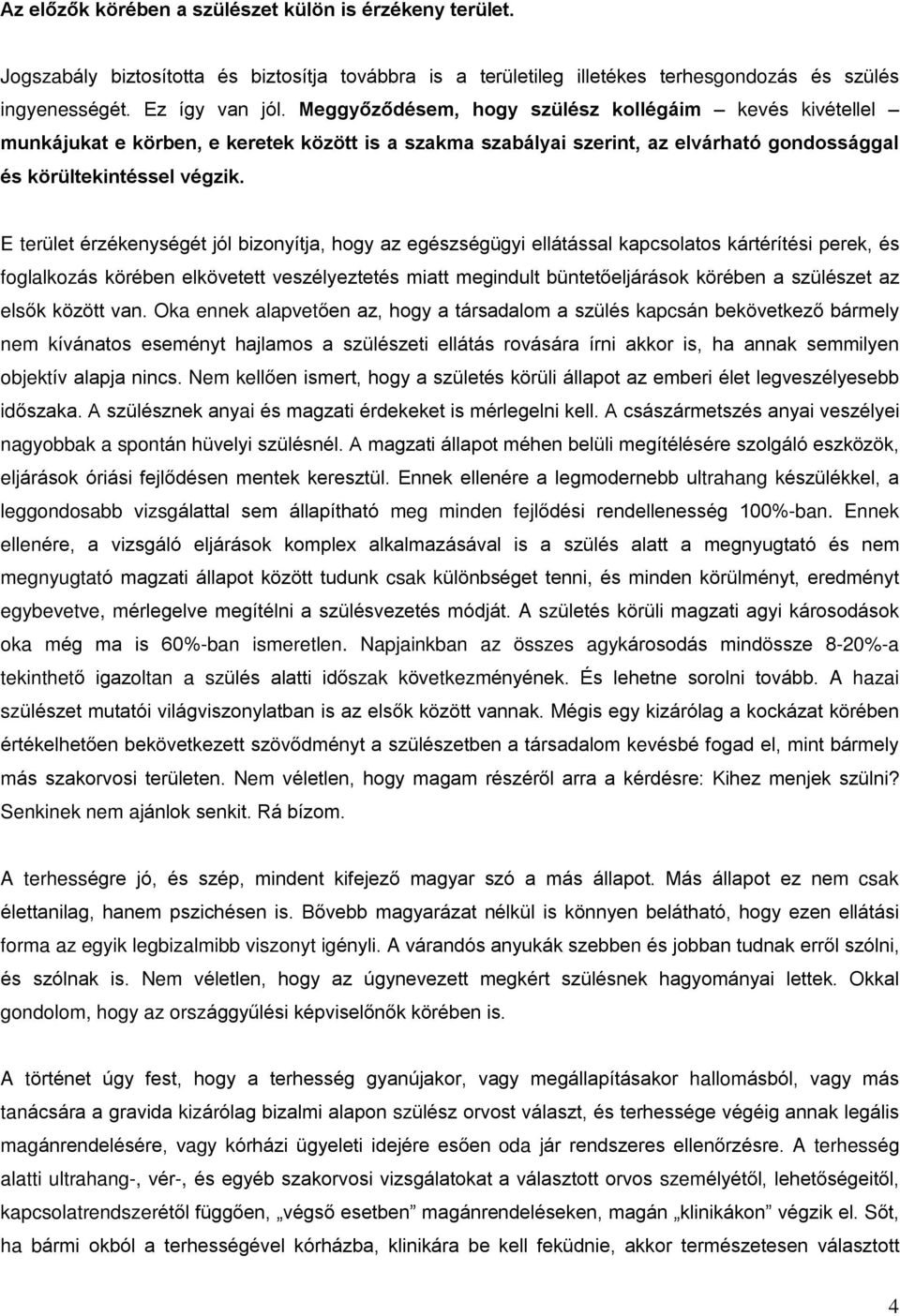 E terület érzékenységét jól bizonyítja, hogy az egészségügyi ellátással kapcsolatos kártérítési perek, és foglalkozás körében elkövetett veszélyeztetés miatt megindult büntetõeljárások körében a