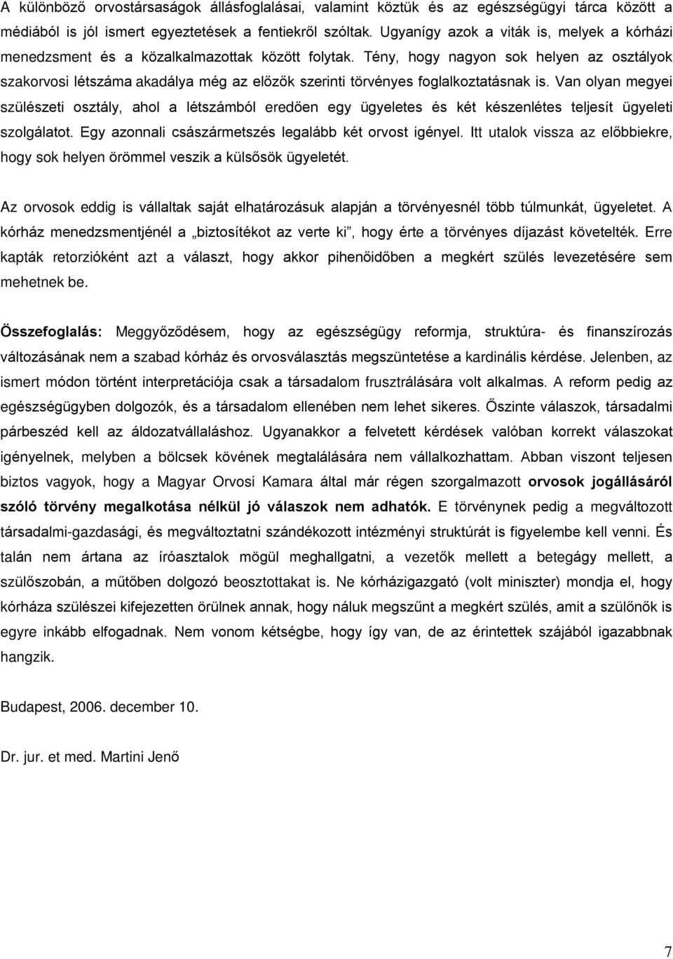 Tény, hogy nagyon sok helyen az osztályok szakorvosi létszáma akadálya még az elõzõk szerinti törvényes foglalkoztatásnak is.