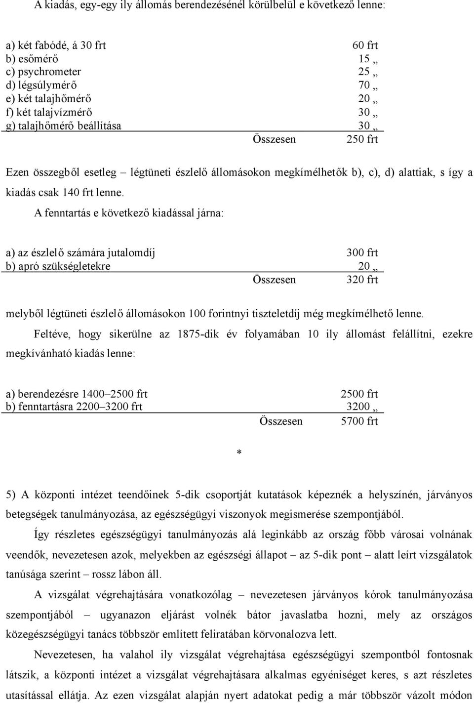 A fenntartás e következőkiadással járna: a) az észlelőszámára jutalomdíj 300 frt b) apró szükségletekre 20 Összesen 320 frt melyből légtüneti észlelőállomásokon 100 forintnyi tiszteletdíj még