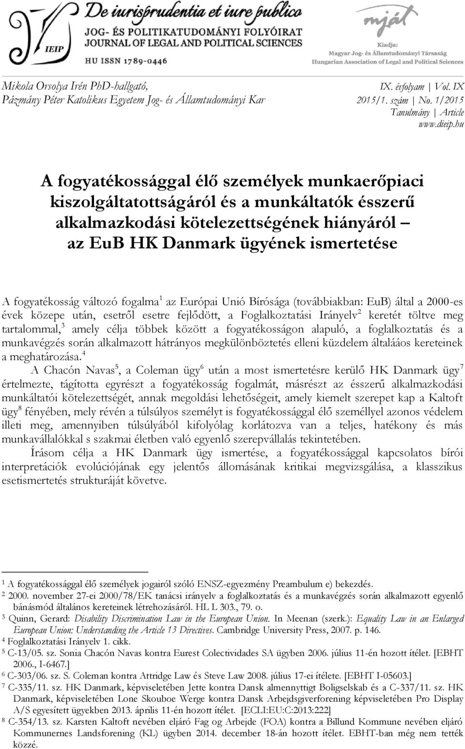 változó fogalma 1 az Európai Unió Bírósága (továbbiakban: EuB) által a 2000-es évek közepe után, esetről esetre fejlődött, a Foglalkoztatási Irányelv 2 keretét töltve meg tartalommal, 3 amely célja