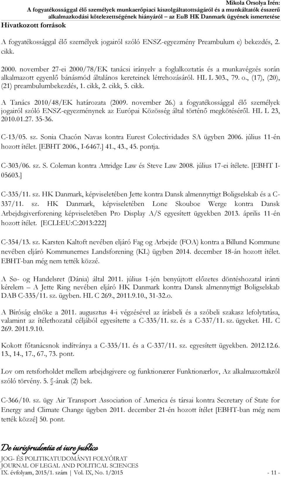 , (17), (20), (21) preambulumbekezdés, 1. cikk, 2. cikk, 5. cikk. A Tanács 2010/48/EK határozata (2009. november 26.