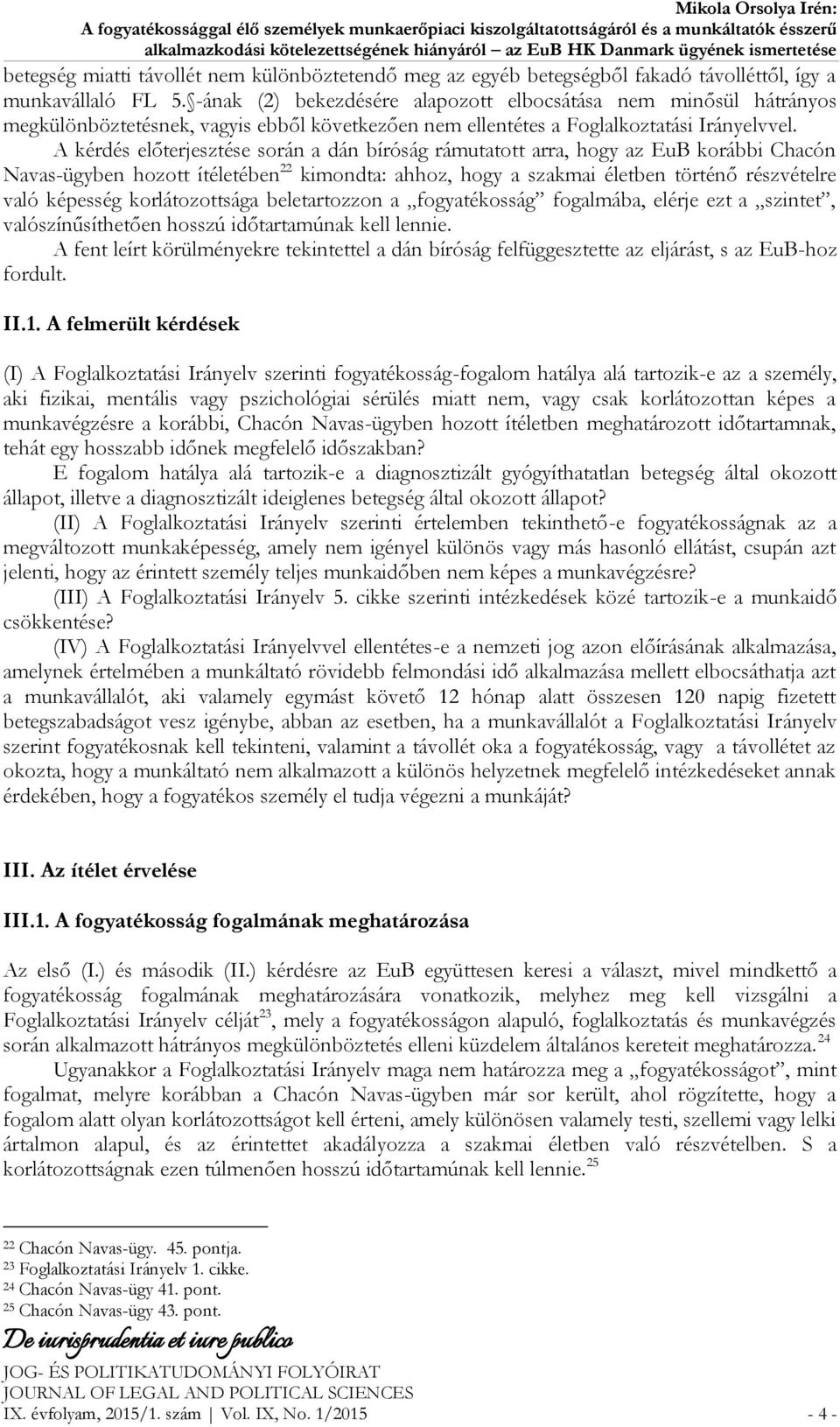 A kérdés előterjesztése során a dán bíróság rámutatott arra, hogy az EuB korábbi Chacón Navas-ügyben hozott ítéletében 22 kimondta: ahhoz, hogy a szakmai életben történő részvételre való képesség