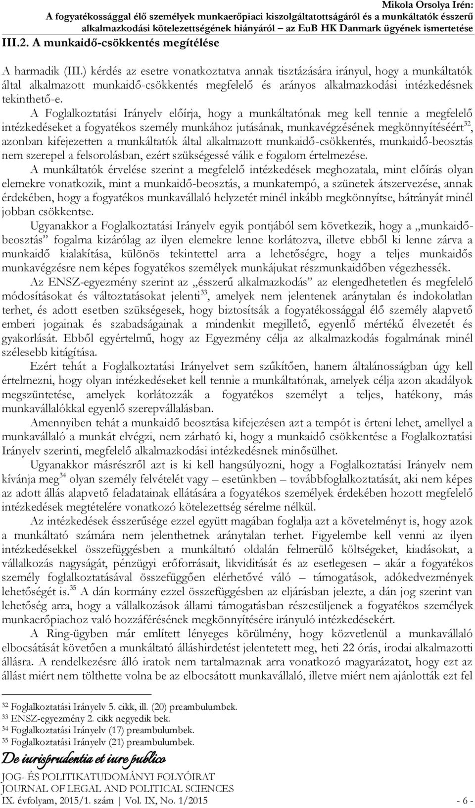 A Foglalkoztatási Irányelv előírja, hogy a munkáltatónak meg kell tennie a megfelelő intézkedéseket a fogyatékos személy munkához jutásának, munkavégzésének megkönnyítéséért 32, azonban kifejezetten