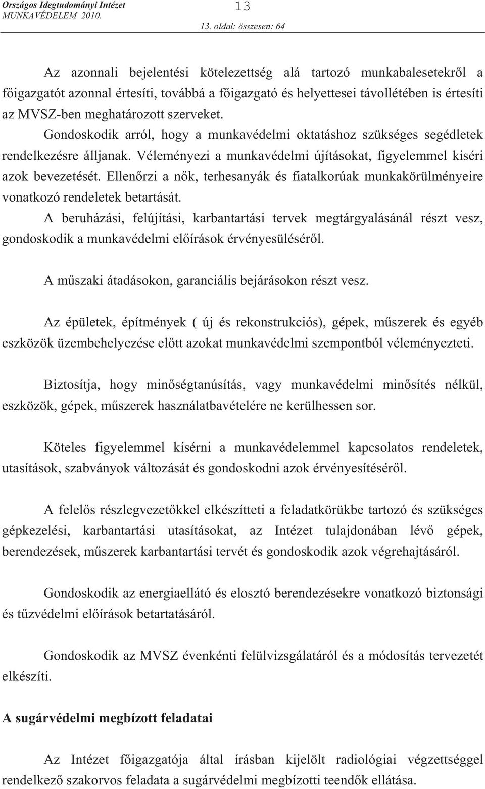 meghatározott szerveket. Gondoskodik arról, hogy a munkavédelmi oktatáshoz szükséges segédletek rendelkezésre álljanak. Véleményezi a munkavédelmi újításokat, figyelemmel kiséri azok bevezetését.