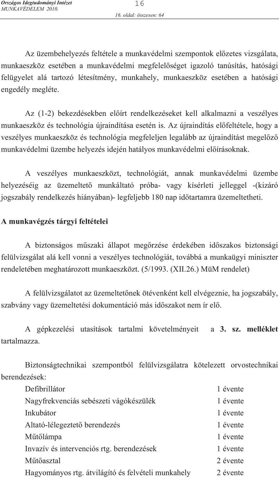 létesítmény, munkahely, munkaeszköz esetében a hatósági engedély megléte. Az (1-2) bekezdésekben el írt rendelkezéseket kell alkalmazni a veszélyes munkaeszköz és technológia újraindítása esetén is.