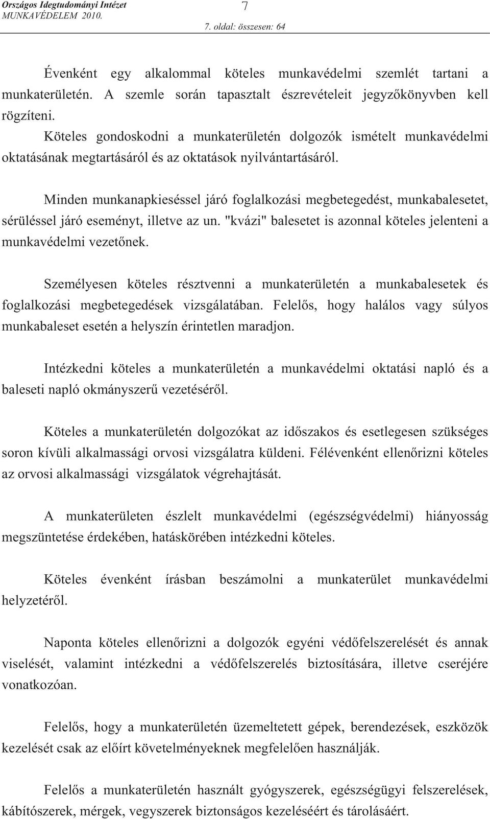 Minden munkanapkieséssel járó foglalkozási megbetegedést, munkabalesetet, sérüléssel járó eseményt, illetve az un. "kvázi" balesetet is azonnal köteles jelenteni a munkavédelmi vezet nek.