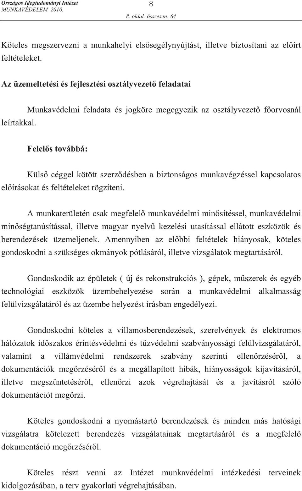 A munkaterületén csak megfelel munkavédelmi min sítéssel, munkavédelmi min ségtanúsítással, illetve magyar nyelv kezelési utasítással ellátott eszközök és berendezések üzemeljenek.