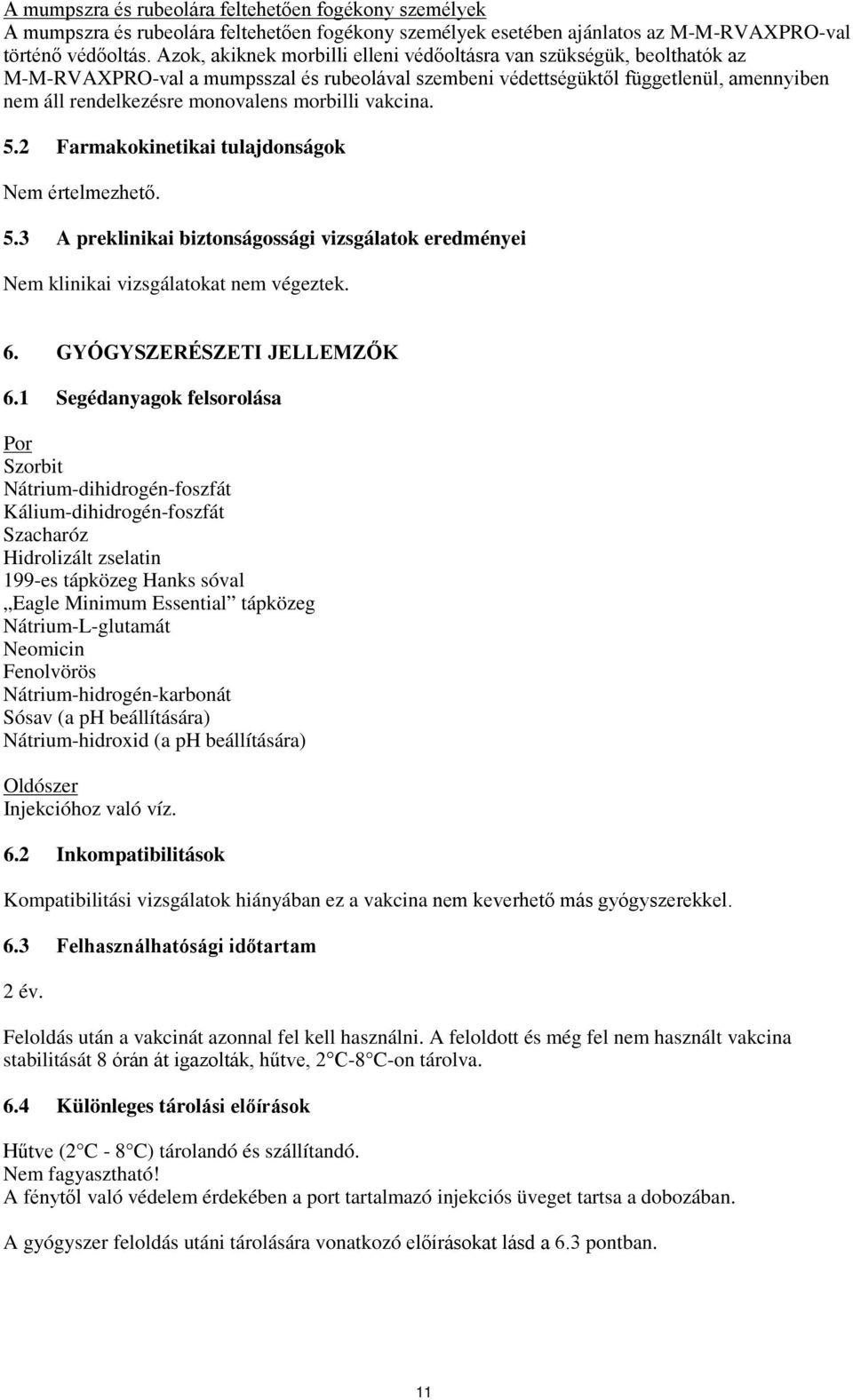 morbilli vakcina. 5.2 Farmakokinetikai tulajdonságok Nem értelmezhető. 5.3 A preklinikai biztonságossági vizsgálatok eredményei Nem klinikai vizsgálatokat nem végeztek. 6. GYÓGYSZERÉSZETI JELLEMZŐK 6.