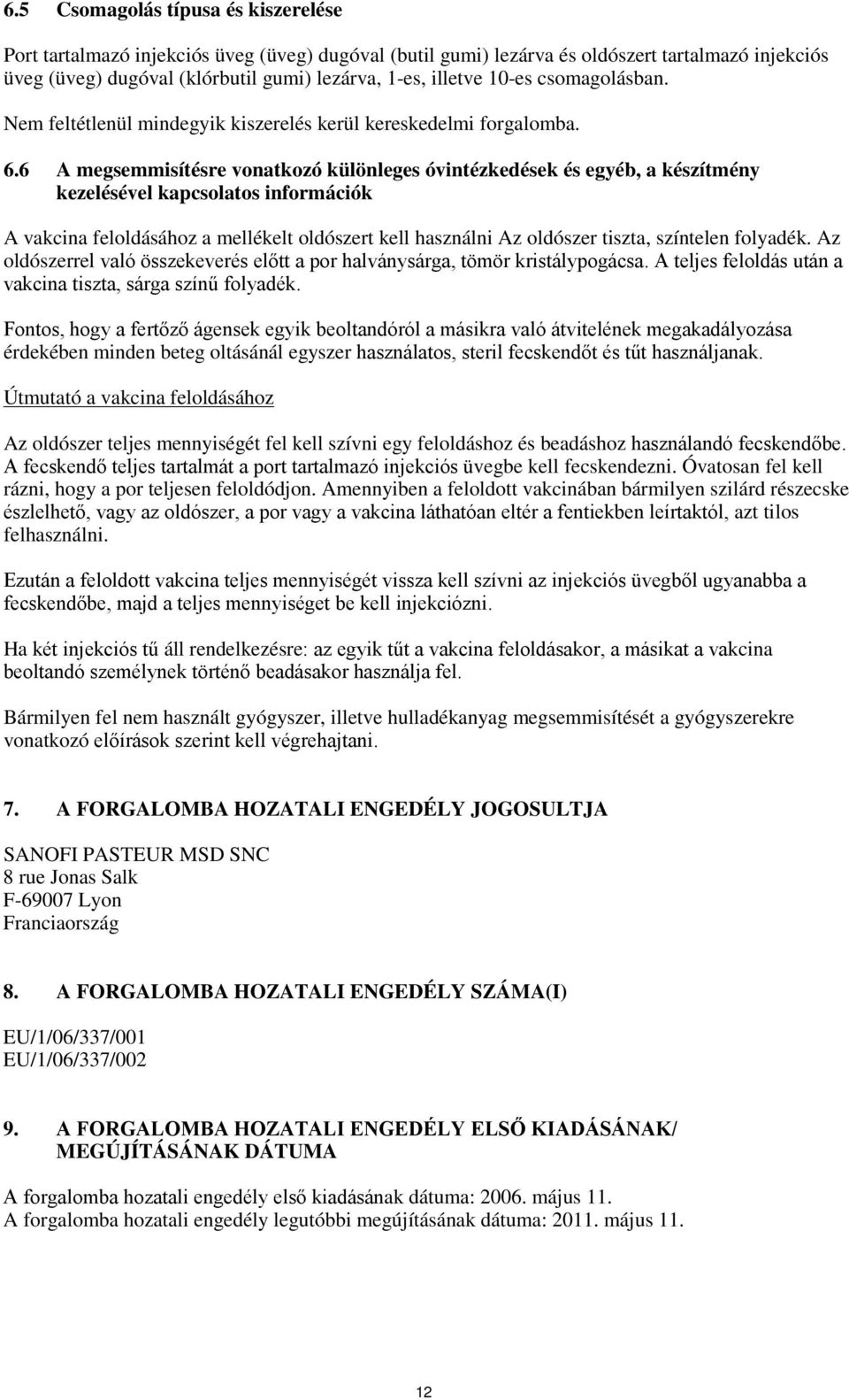 6 A megsemmisítésre vonatkozó különleges óvintézkedések és egyéb, a készítmény kezelésével kapcsolatos információk A vakcina feloldásához a mellékelt oldószert kell használni Az oldószer tiszta,