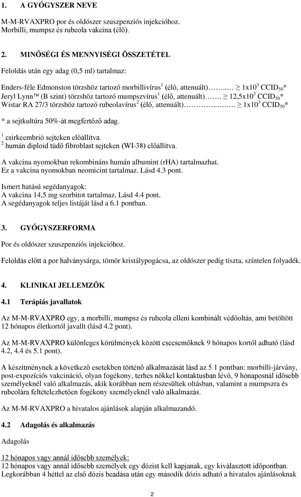 . 1x10 3 CCID 50 * Jeryl Lynn (B szint) törzshöz tartozó mumpszvírus 1 (élő, attenuált). 12,5x10 3 CCID 50 * Wistar RA 27/3 törzshöz tartozó rubeolavírus 2 (élő, attenuált).