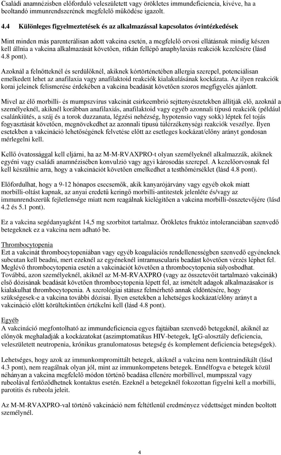 alkalmazását követően, ritkán fellépő anaphylaxiás reakciók kezelésére (lásd 4.8 pont).