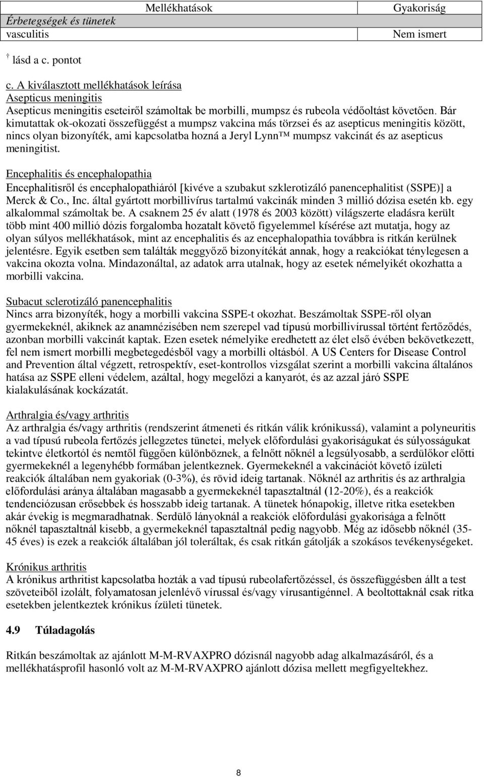 Bár kimutattak ok-okozati összefüggést a mumpsz vakcina más törzsei és az asepticus meningitis között, nincs olyan bizonyíték, ami kapcsolatba hozná a Jeryl Lynn mumpsz vakcinát és az asepticus