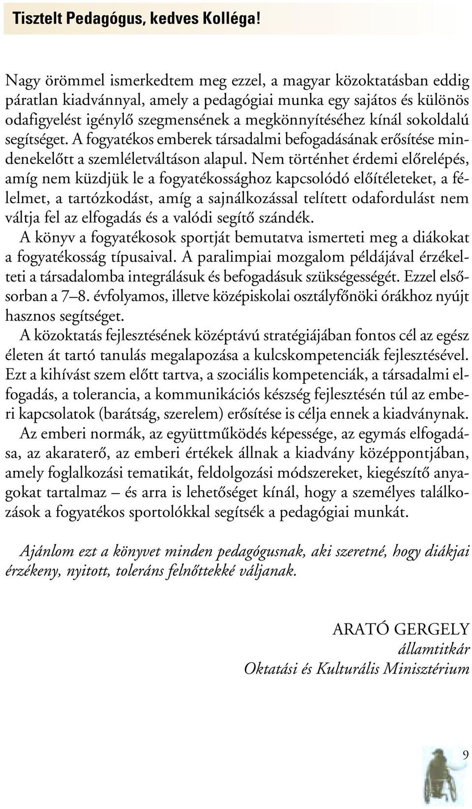 sokoldalú segítséget. A fogyatékos emberek társadalmi befogadásának erôsítése mindenekelôtt a szemléletváltáson alapul.