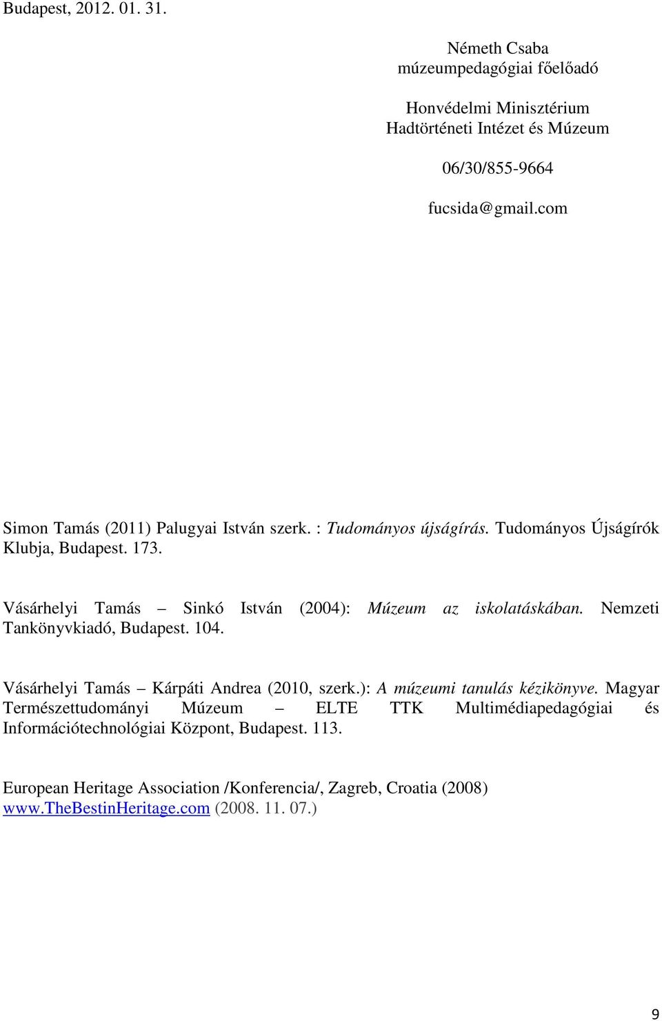 Vásárhelyi Tamás Sinkó István (2004): Múzeum az iskolatáskában. Nemzeti Tankönyvkiadó, Budapest. 104. Vásárhelyi Tamás Kárpáti Andrea (2010, szerk.