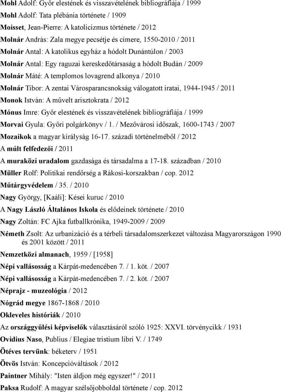 2010 Molnár Tibor: A zentai Városparancsnokság válogatott iratai, 1944-1945 / 2011 Monok István: A művelt arisztokrata / 2012 Mónus Imre: Győr elestének és visszavételének bibliográfiája / 1999