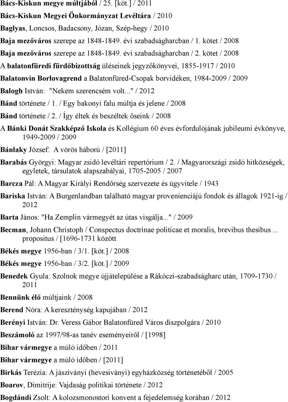 kötet / 2008 A balatonfüredi fürdőbizottság üléseinek jegyzőkönyvei, 1855-1917 / 2010 Balatonvin Borlovagrend a Balatonfüred-Csopak borvidéken, 1984-2009 / 2009 Balogh István: "Nekem szerencsém volt.