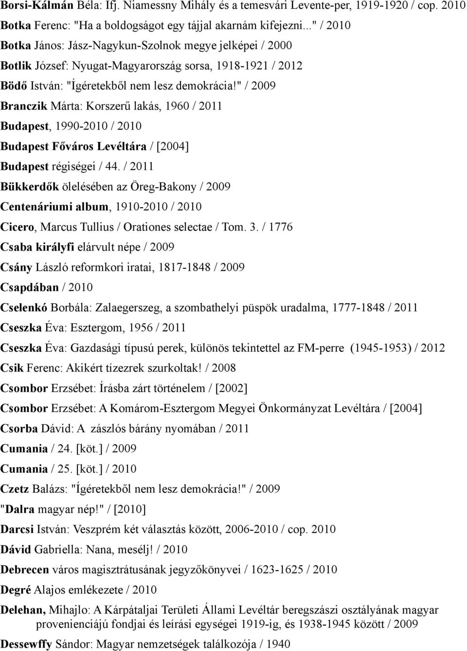 " / 2009 Branczik Márta: Korszerű lakás, 1960 / 2011 Budapest, 1990-2010 / 2010 Budapest Főváros Levéltára / [2004] Budapest régiségei / 44.