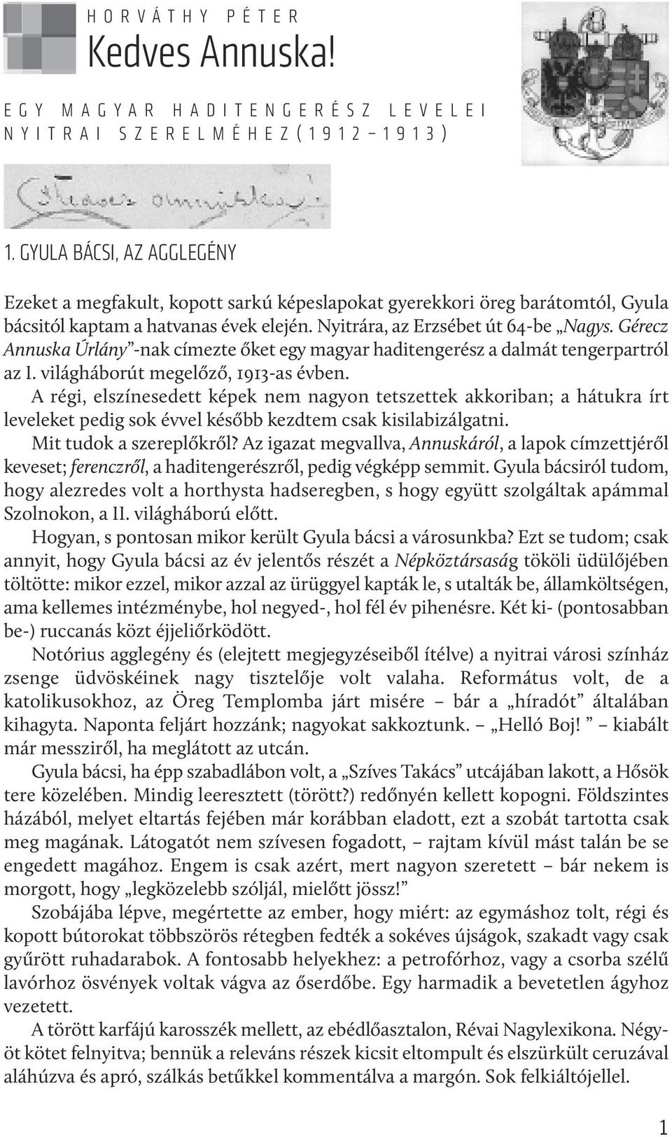 Gérecz Annuska Úrlány -nak címezte őket egy magyar haditengerész a dalmát tengerpartról az I. világháborút megelőző, 1913-as évben.