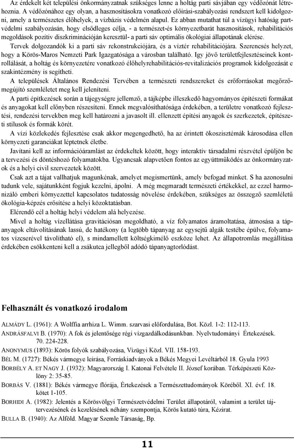 Ez abban mutathat túl a vízügyi hatóság partvédelmi szabályozásán, hogy elsődleges célja, - a természet-és környezetbarát hasznosítások, rehabilitációs megoldások pozítiv diszkriminációján keresztül-