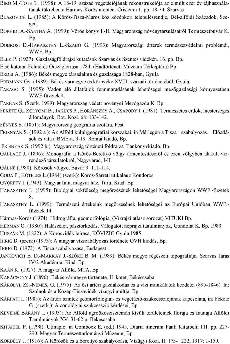 DOBROSI D.-HARASZTHY L.-SZABÓ G. (1993): Magyarországi árterek természetvédelmi problémái, WWF, Bp. ELEK P. (1937): Gazdaságföldrajzi kutatások Szarvas és Szentes vidékén. 16. pp. Bp. Első katonai Felmérés Országleírása 1784.