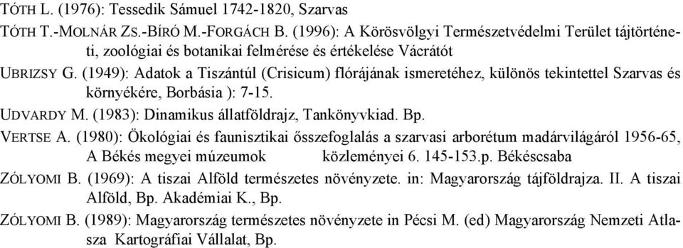 (1949): Adatok a Tiszántúl (Crisicum) flórájának ismeretéhez, különös tekintettel Szarvas és környékére, Borbásia ): 7-15. UDVARDY M. (1983): Dinamikus állatföldrajz, Tankönyvkiad. Bp. VERTSE A.