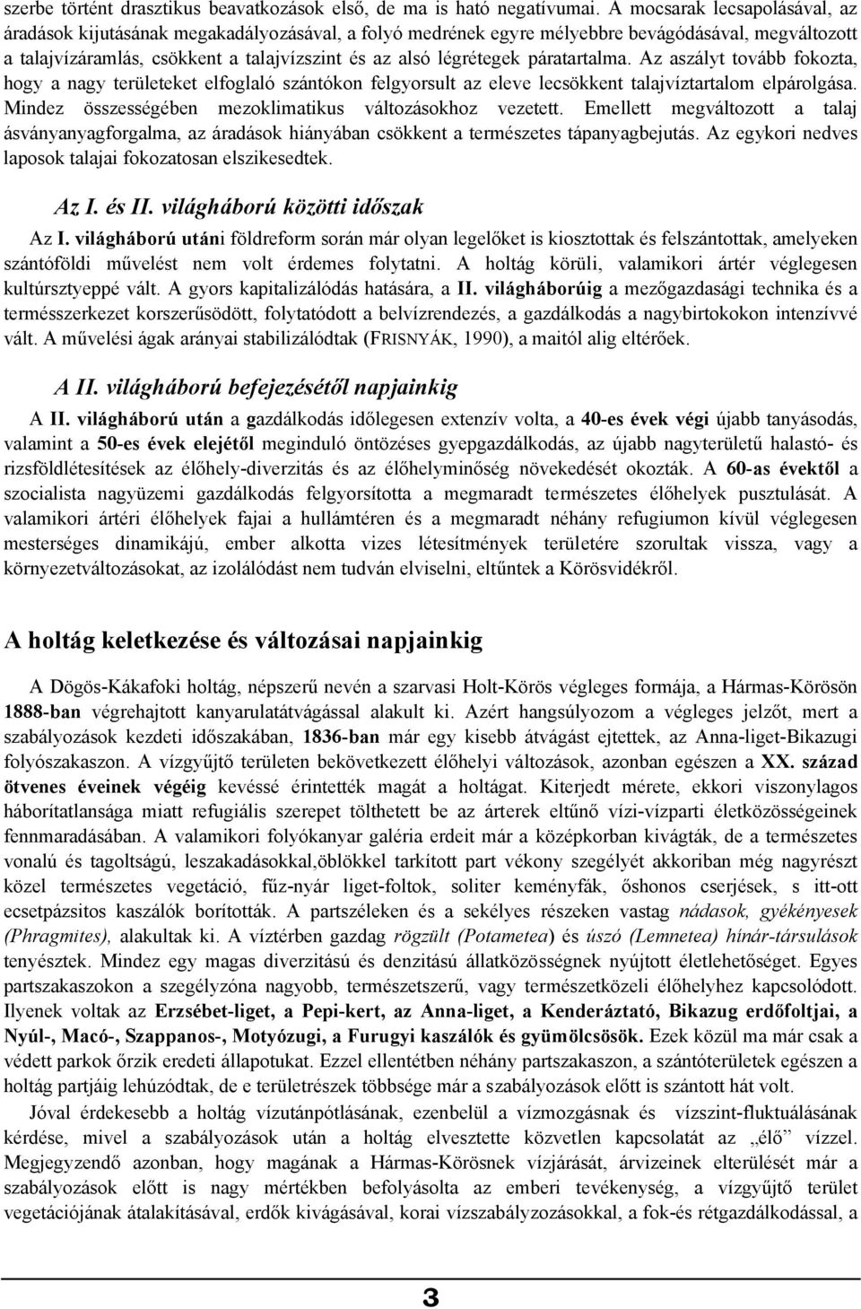 páratartalma. Az aszályt tovább fokozta, hogy a nagy területeket elfoglaló szántókon felgyorsult az eleve lecsökkent talajvíztartalom elpárolgása.