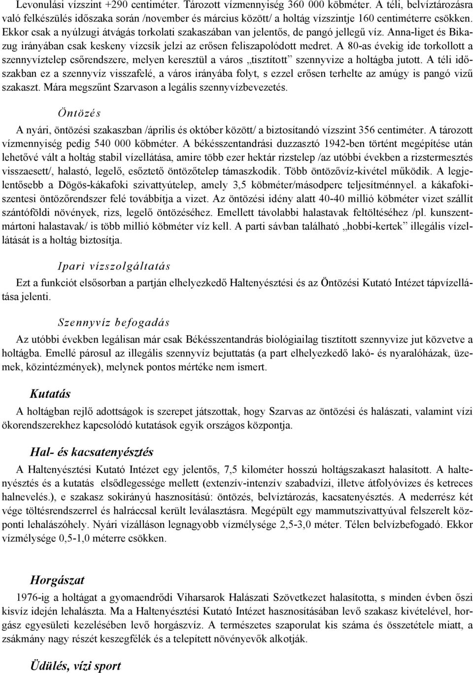 Ekkor csak a nyúlzugi átvágás torkolati szakaszában van jelentős, de pangó jellegű víz. Anna-liget és Bikazug irányában csak keskeny vízcsík jelzi az erősen feliszapolódott medret.