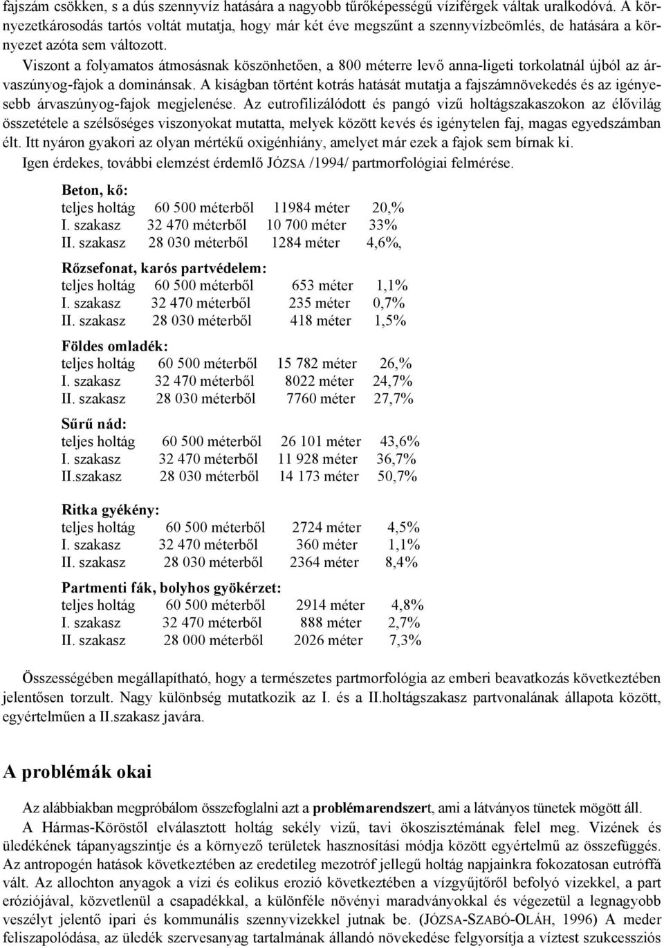 Viszont a folyamatos átmosásnak köszönhetően, a 800 méterre levő anna-ligeti torkolatnál újból az árvaszúnyog-fajok a dominánsak.