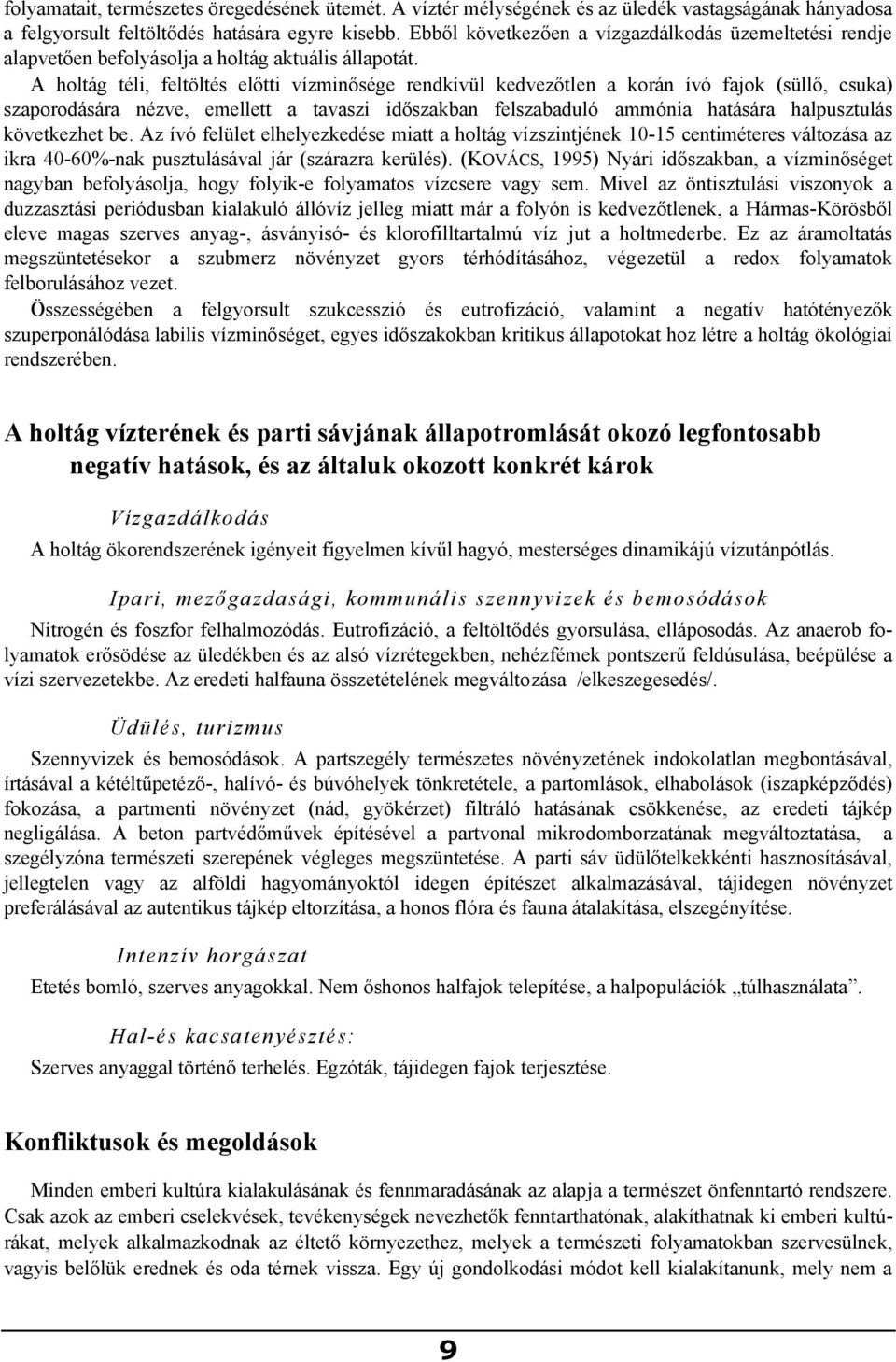 A holtág téli, feltöltés előtti vízminősége rendkívül kedvezőtlen a korán ívó fajok (süllő, csuka) szaporodására nézve, emellett a tavaszi időszakban felszabaduló ammónia hatására halpusztulás