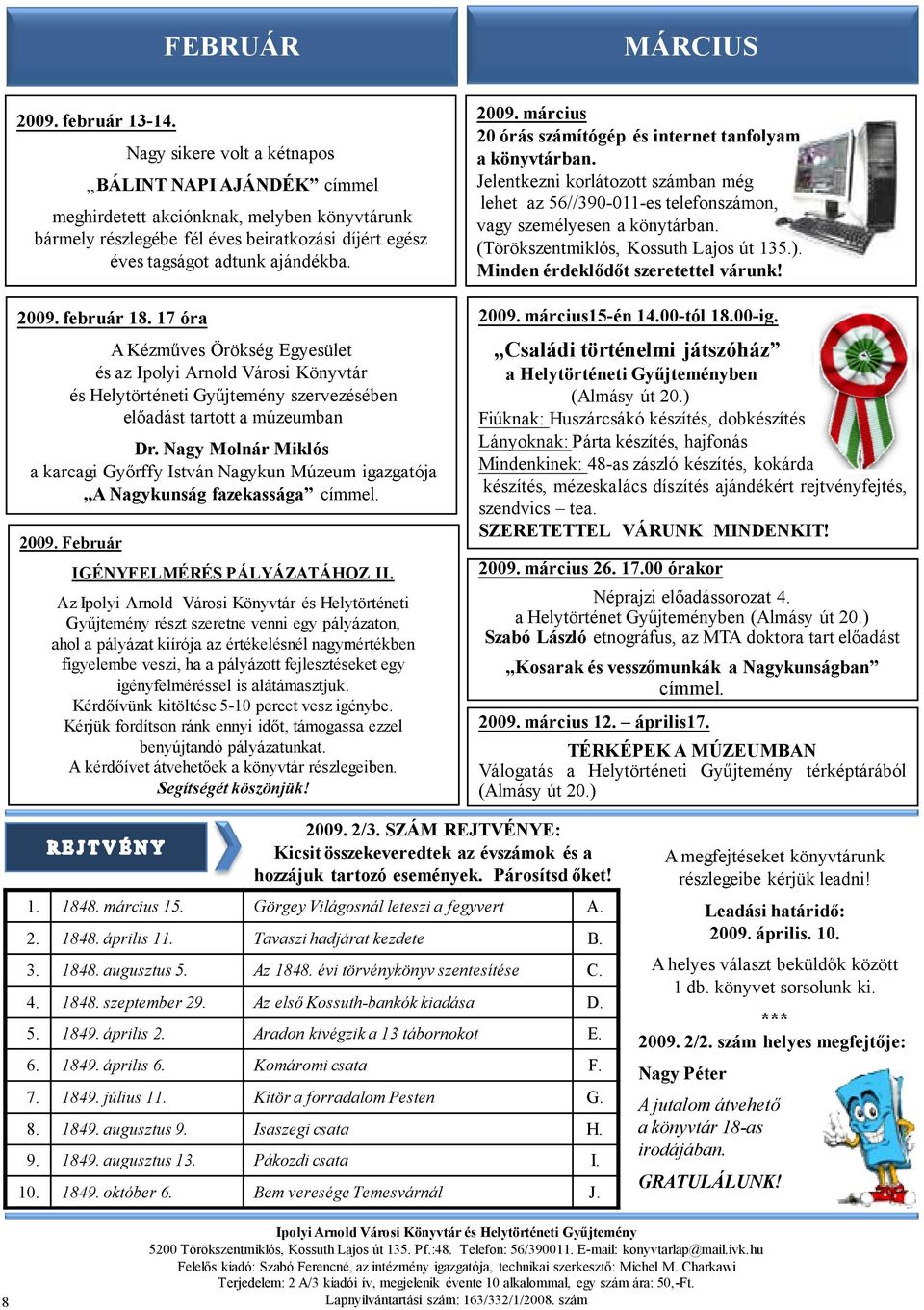 február 18. 17 óra A Kézmőves Örökség Egyesület és az Ipolyi Arnold Városi Könyvtár és Helytörténeti Győjtemény szervezésében elıadást tartott a múzeumban Dr.