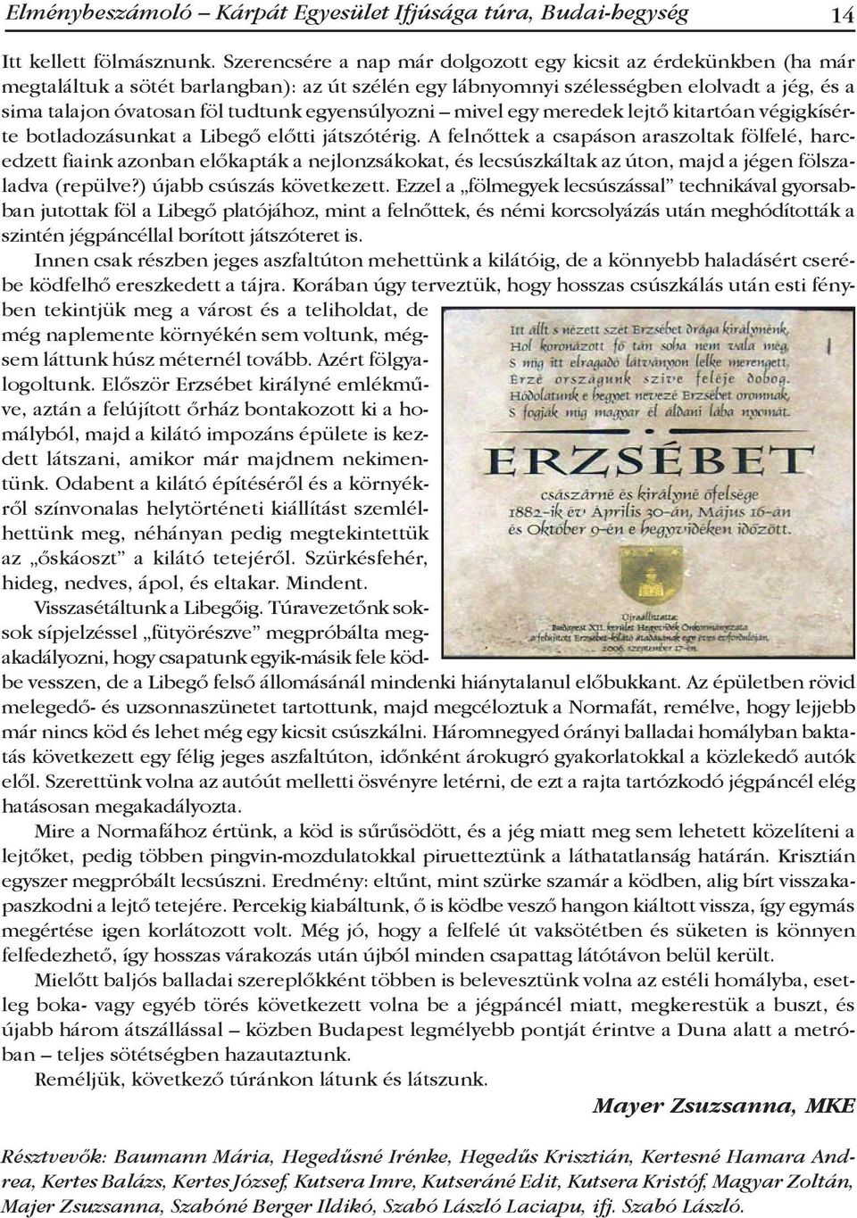 egyensúlyozni mivel egy meredek lejtő kitartóan végigkísérte botladozásunkat a Libegő előtti játszótérig.