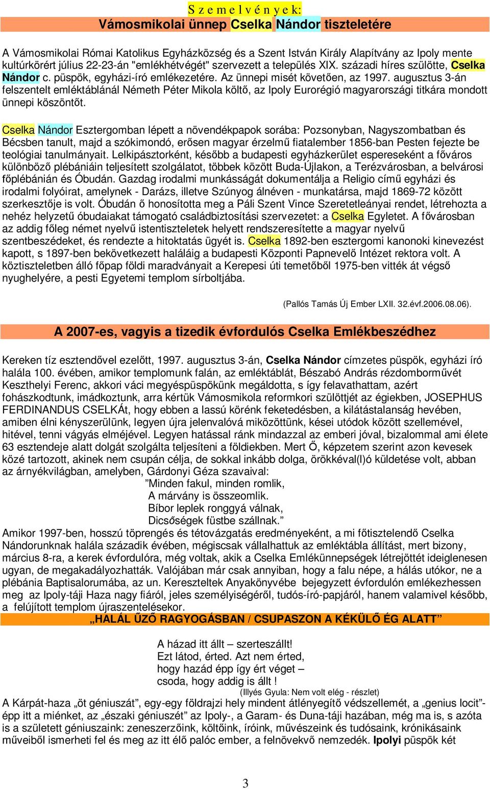 augusztus 3-án felszentelt emléktáblánál Németh Péter Mikola költ, az Ipoly Eurorégió magyarországi titkára mondott ünnepi köszönt t.