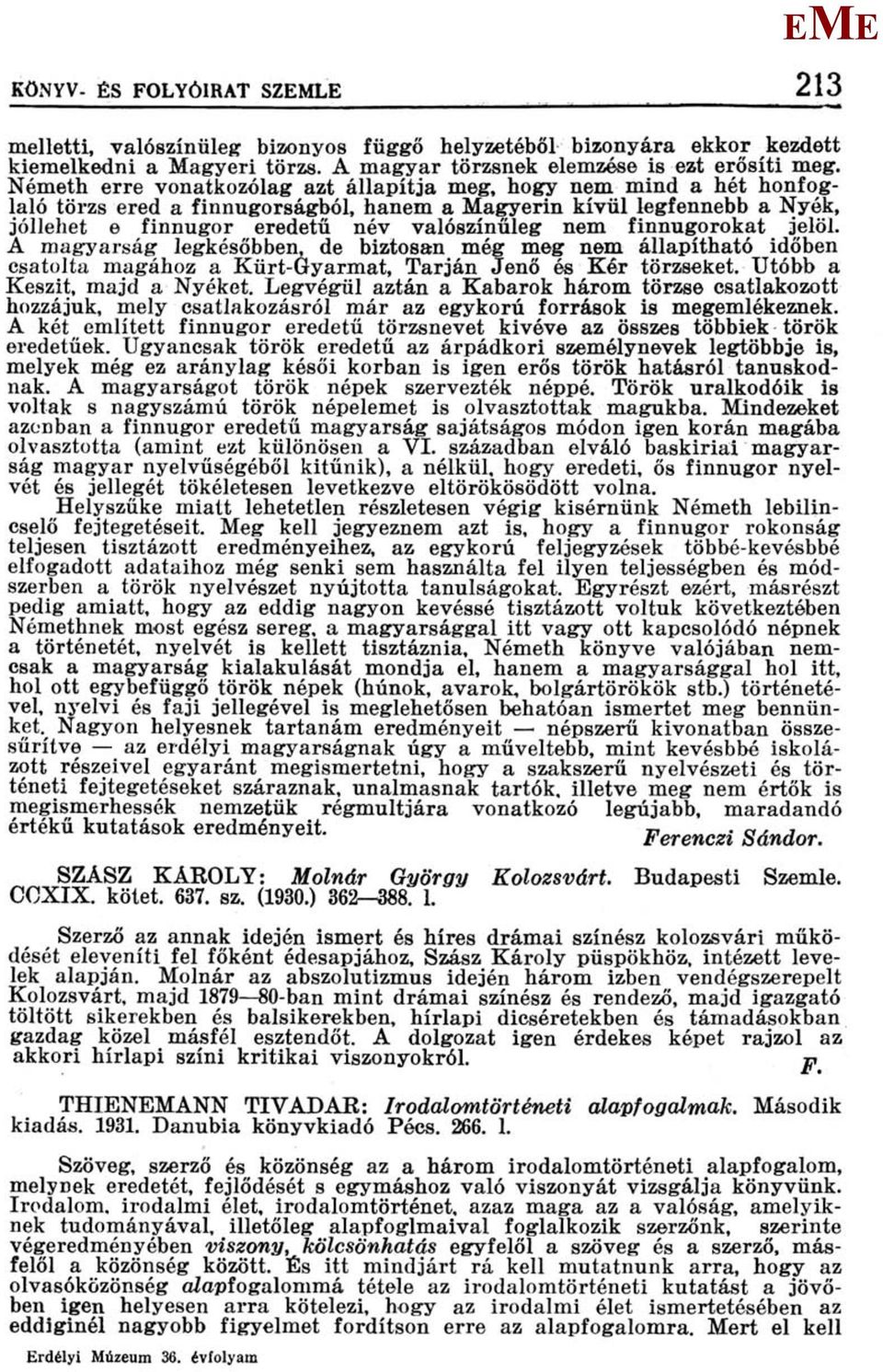 finnugorokat jelöl. A magyarság legkésőbben, de biztosan még meg nem állapítható időben csatolta magához a Kürt-Gyarmat, Tarján Jenő és Kér törzseket. Utóbb a Keszit, majd a Nyéket.