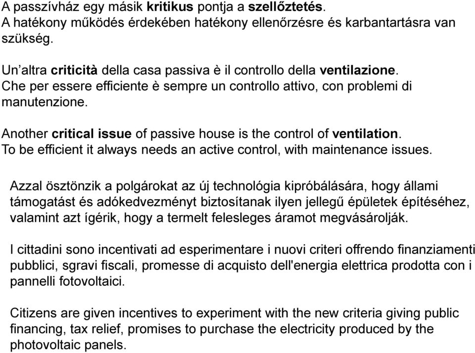 Another critical issue of passive house is the control of ventilation. To be efficient it always needs an active control, with maintenance issues.