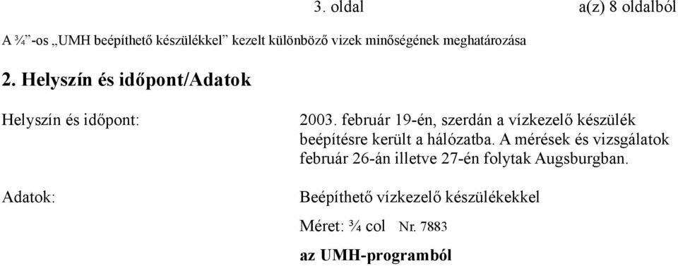 február 19-én, szerdán a vízkezelő készülék beépítésre került a hálózatba.