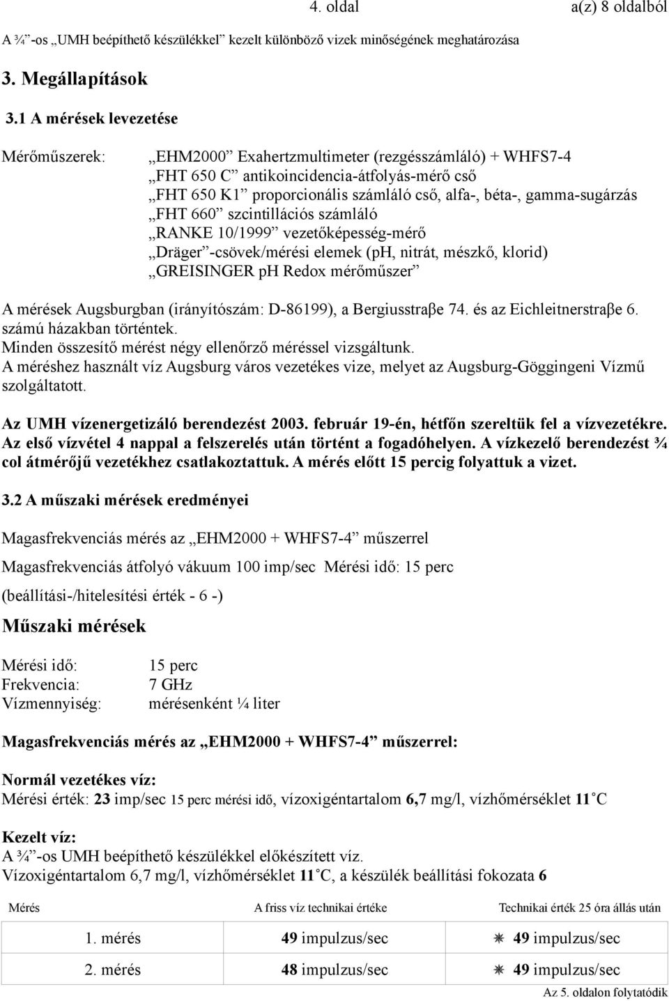 gamma-sugárzás FHT 660 szcintillációs számláló RANKE 10/1999 vezetőképesség-mérő Dräger -csövek/mérési elemek (ph, nitrát, mészkő, klorid) GREISINGER ph Redox mérőműszer A mérések Augsburgban