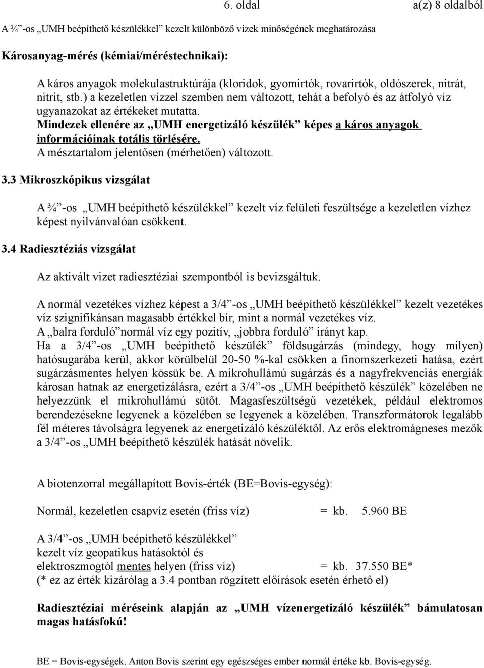 Mindezek ellenére az UMH energetizáló készülék képes a káros anyagok információinak totális törlésére. A mésztartalom jelentősen (mérhetően) változott. 3.