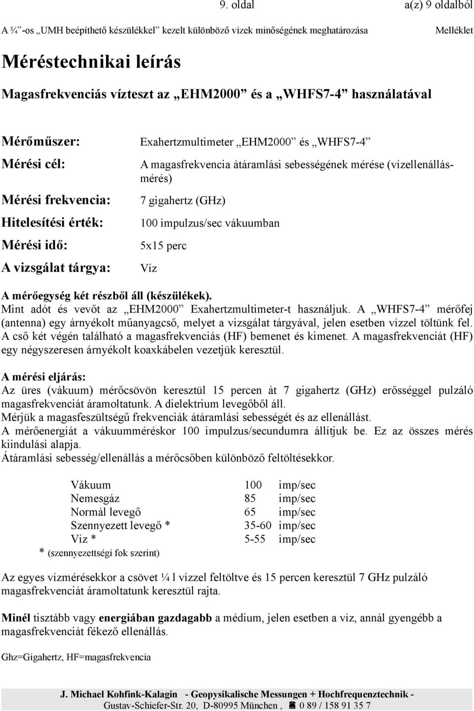 két részből áll (készülékek). Mint adót és vevőt az EHM2000 Exahertzmultimeter-t használjuk.