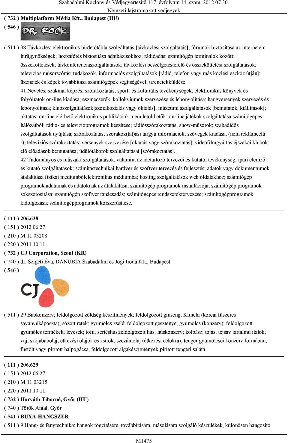 rádióadás; számítógép terminálok közötti összeköttetések; távkonferenciaszolgáltatások; távközlési beszélgetésterelő és összeköttetési szolgáltatások; televíziós műsorszórás; tudakozók, információs