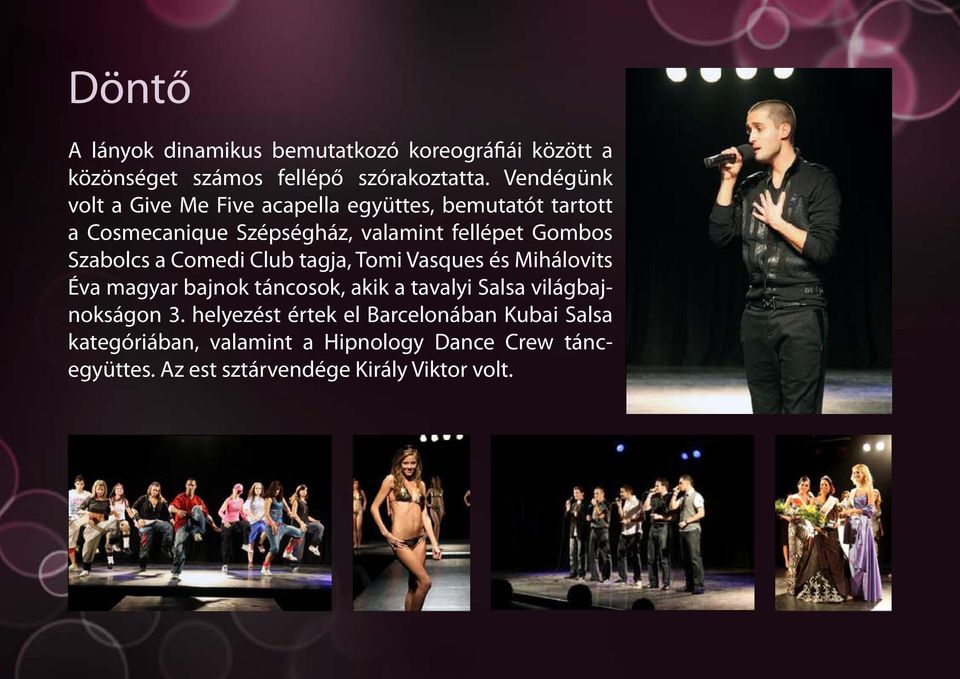 Szabolcs a Comedi Club tagja, Tomi Vasques és Mihálovits Éva magyar bajnok táncosok, akik a tavalyi Salsa