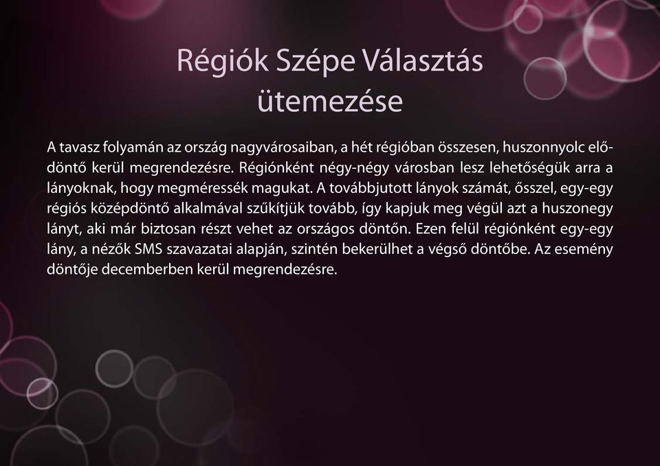 A továbbjutott lányok számát, ősszel, egy-egy régiós középdöntő alkalmával szűkítjük tovább, így kapjuk meg végül azt a huszonegy lányt, aki